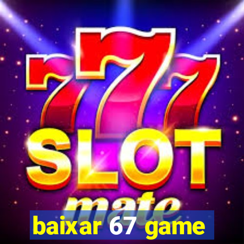 baixar 67 game